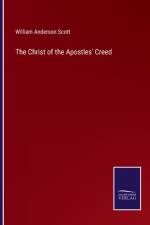 The Christ of the Apostles' Creed af William Anderson Scott