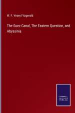 The Suez Canal, The Eastern Question, and Abyssinia af W F Vesey Fitzgerald
