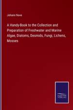 A Handy-Book to the Collection and Preparation of Freshwater and Marine Algae, Diatoms, Desmids, Fungi, Lichens, Mosses af Johann Nave