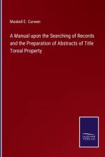 A Manual upon the Searching of Records and the Preparation of Abstracts of Title Toreal Property af Maskell E Curwen