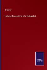 Holiday Excursions of a Naturalist af R Garner