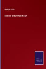 Mexico under Maximilian af Henry M Flint
