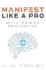 Manifest Like A Pro With Power Meditation af J H Tepley