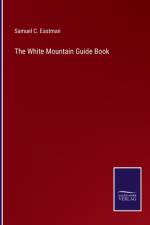 The White Mountain Guide Book af Samuel C Eastman