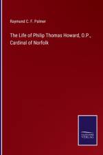 The Life of Philip Thomas Howard, O.P., Cardinal of Norfolk af Raymund C F Palmer