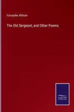 The Old Sergeant, and Other Poems af Forceythe Willson