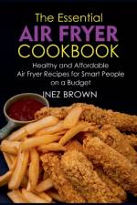 THE ESSENTIAL AIR FRYER COOKBOOK:HEALTHY af Inez Brown