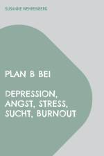 Plan B bei Depression, Angst, Stress, Sucht, Burnout af Susanne Wehrenberg
