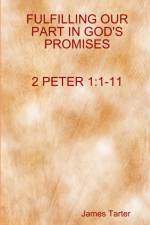 FULFILLING OUR PART IN GOD'S PROMISES 2Peter 1 af James Tarter