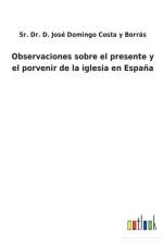 Observaciones sobre el presente y el porvenir de la iglesia en Espana af Dr D Jose Doming Costa Y Borras
