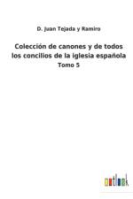 Coleccion de canones y de todos los concilios de la iglesia espanola af D Juan Tejada Y Ramiro