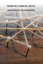 Pragmatism, Technology, and the Persistence of the Postmodern af Andrew Wells Garnar