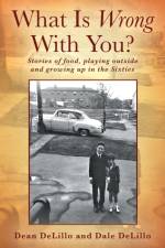 What Is Wrong With You? Stories of food, playing outside and growing up in the Sixties af Dale DeLillo