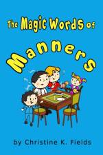 The Magic Words Of Manners af Christine K Fields