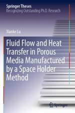 Fluid Flow and Heat Transfer in Porous Media Manufactured by a Space Holder Method af Xianke Lu