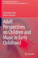 Adult Perspectives on Children and Music in Early Childhood af Aleksandra Acker