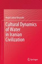 Cultural Dynamics of Water in Iranian Civilization af Majid Labbaf Khaneiki