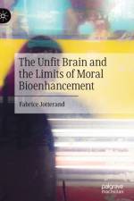 The Unfit Brain and the Limits of Moral Bioenhancement af Fabrice Jotterand