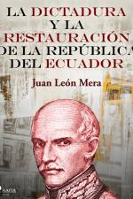La dictadura y la restauración de la República del Ecuador af Juan León Mera