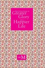 The Little Guide to Greater Glory and A Happier Life af Sri M