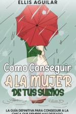 Como Conseguir a la Mujer de tus Suenos af Aguilar Ellis Aguilar