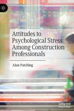 Attitudes to Psychological Stress Among Construction Professionals af Alan Patching