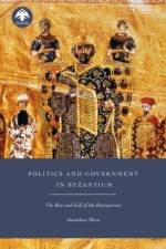 Politics and Government in Byzantium af Jonathan (The George Washington University Shea
