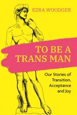 To Be A Trans Man