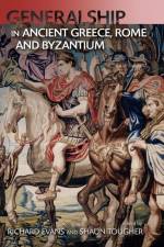 Generalship in Ancient Greece, Rome and Byzantium
