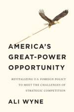 America's Great-Power Opportunity af Ali Wyne
