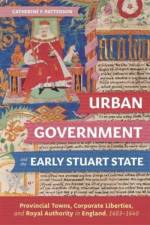 Urban Government and the Early Stuart State af Dr Catherine Patterson