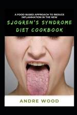 A Food Based Approach To Reduce Inflammation In The New Sjogren's Syndrome Diet Cookbook af Andre Wood