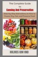 The Complete Guide to Canning And Preservation af Holmes Kim Rnd