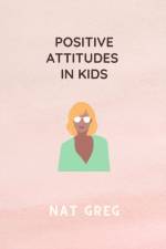 POSITIVE ATTITUDES IN Kids af Nat Greg