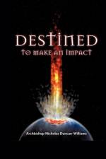 Destined To Make An Impact af Archbishop Nicholas Duncan-Williams