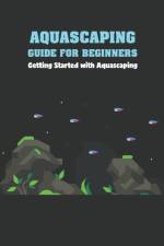 Aquascaping Guide for Beginners af Bobinger Delilah