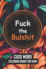 Fuck the Bulshit - Cuss Word Coloring Books for Mom af Yellowdot Publishing