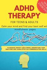 ADHD theraphy for teens and adults - Calm your mind and find your best self with mindfulness pages. to Manage Anxiety and Stress, Understand Your Emotions and Learn Effective Communication Skills