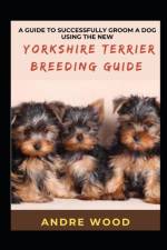 A Guide To Successfully Groom A Dog Using The New Yorkshire Terrier Breeding Guide af Andre Wood