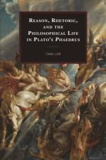 Reason, Rhetoric, and the Philosophical Life in Plato's Phaedrus af Tiago Lier