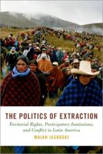 The Politics of Extraction af Maiah (Associate Professor of Political Science Jaskoski
