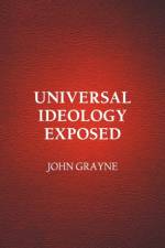 Universal Ideology Exposed af John Grayne