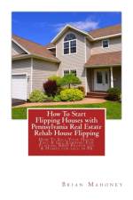 How To Start Flipping Houses with Pennsylvania Real Estate Rehab House Flipping af Brian Mahoney