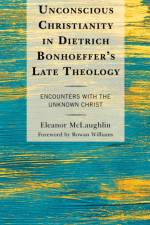 Unconscious Christianity in Dietrich Bonhoeffer's Late Theology af Eleanor McLaughlin