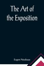 The Art of the Exposition; Personal Impressions of the Architecture, Sculpture, Mural Decorations, Color Scheme & Other Aesthetic Aspects of the Panama-Pacific International Exposition af Eugen Neuhaus