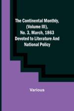 The Continental Monthly, (Volume III), No. 3, March, 1863; Devoted to Literature and National Policy. af Various