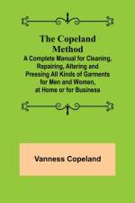 The Copeland Method; A Complete Manual for Cleaning, Repairing, Altering and Pressing All Kinds of Garments for Men and Women, at Home or for Business af Vanness Copeland