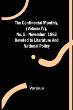 The Continental Monthly, (Volume IV), No.5, November, 1863; Devoted to Literature and National Policy. af Various