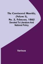 The Continental Monthly, (Volume I), No. 2, February, 1862; Devoted To Literature And National Policy af Various