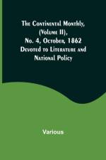 The Continental Monthly, (Volume II), No. 4, October, 1862; Devoted to Literature and National Policy. af Various